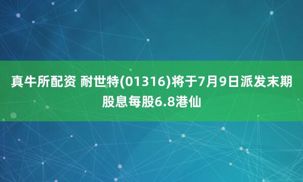 真牛所配资 耐世特(01316)将于7月9日派发末期股息每股6.8港仙