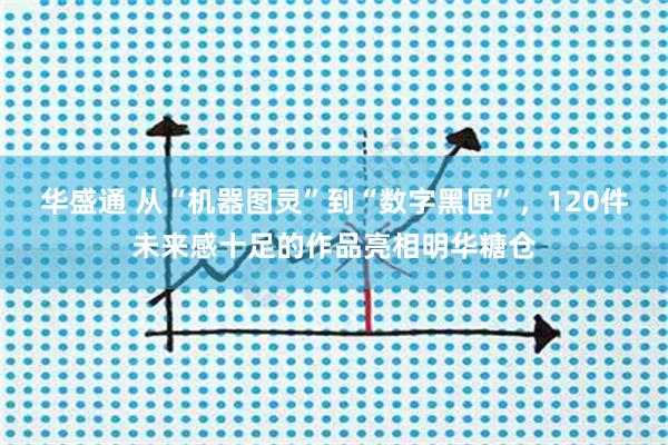 华盛通 从“机器图灵”到“数字黑匣”，120件未来感十足的作品亮相明华糖仓