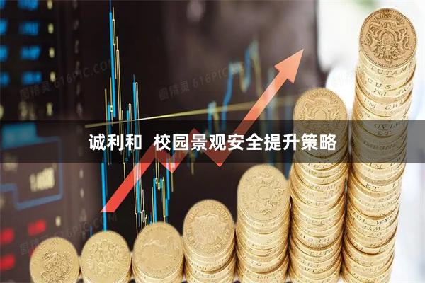 诚利和  校园景观安全提升策略
